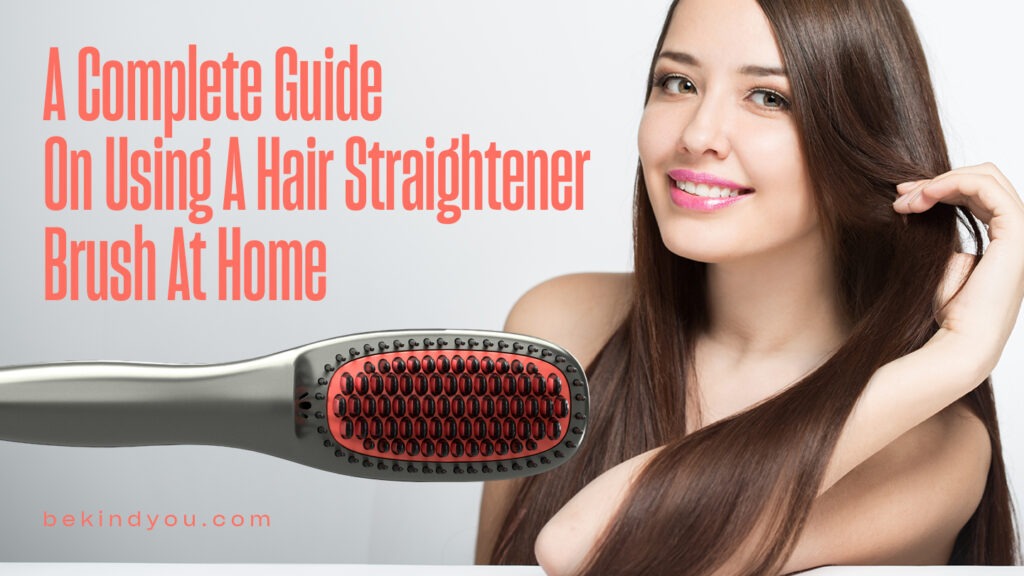 A Complete Guide On Using A Hair Straightener Brush At Home
